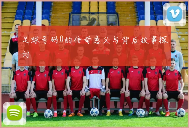 足球号码0的传奇意义与背后故事探讨