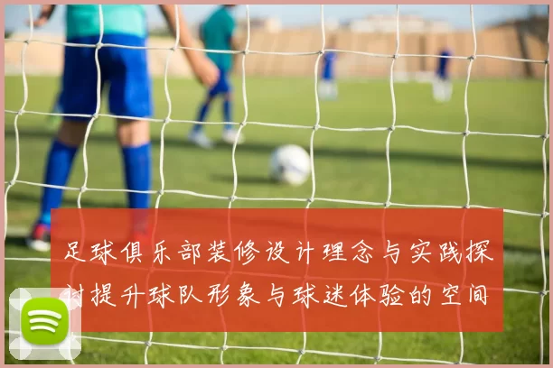 足球俱乐部装修设计理念与实践探讨提升球队形象与球迷体验的空间布局方案